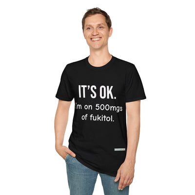 Funny “It’s OK. I’m on 500mgs of Fukitol.” T-Shirt – Novelty Humor Graphic Tee