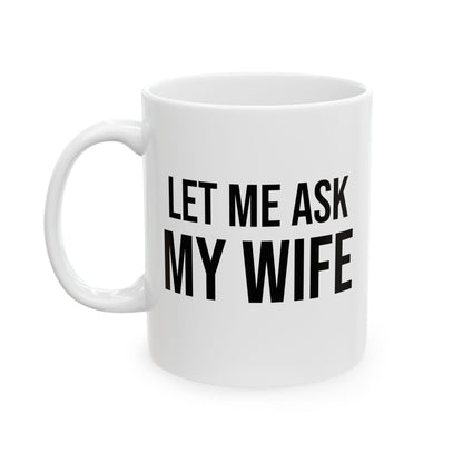 Buy Funny “Let Me Ask My Wife” Ceramic Coffee Mug – Marriage Humor Cup Printify