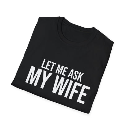 Let Me Ask My Wife T-Shirt – Funny Couples Tee for Husbands Printify
