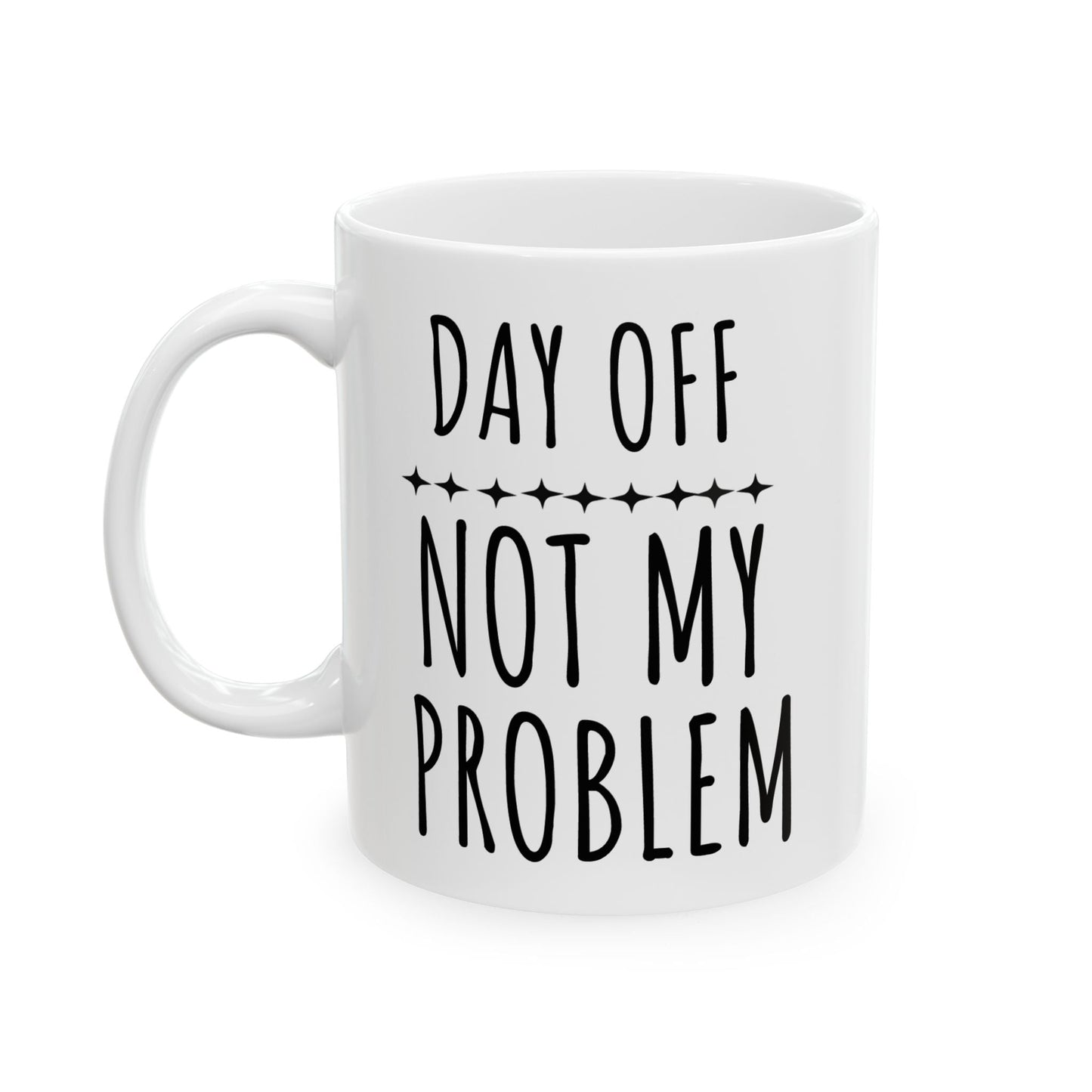 Funny Day Off “Not My Problem” Ceramic Mug – Weekend Coffee Cup Gift Printify