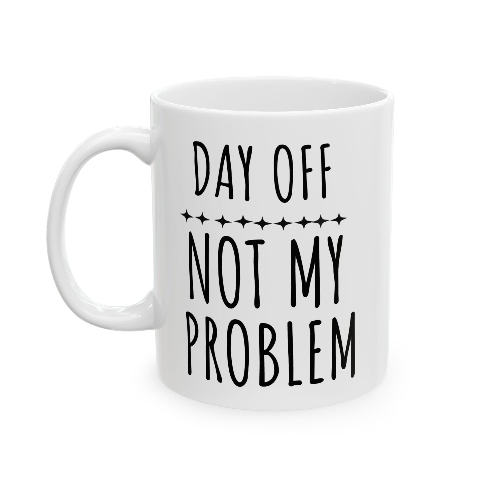 Funny Day Off “Not My Problem” Ceramic Mug – Weekend Coffee Cup Gift Printify