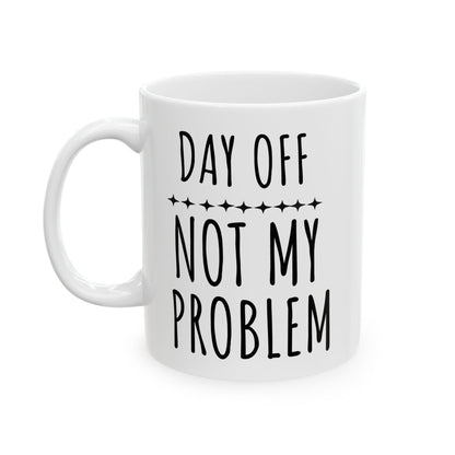 Funny Day Off “Not My Problem” Ceramic Mug – Weekend Coffee Cup Gift Printify