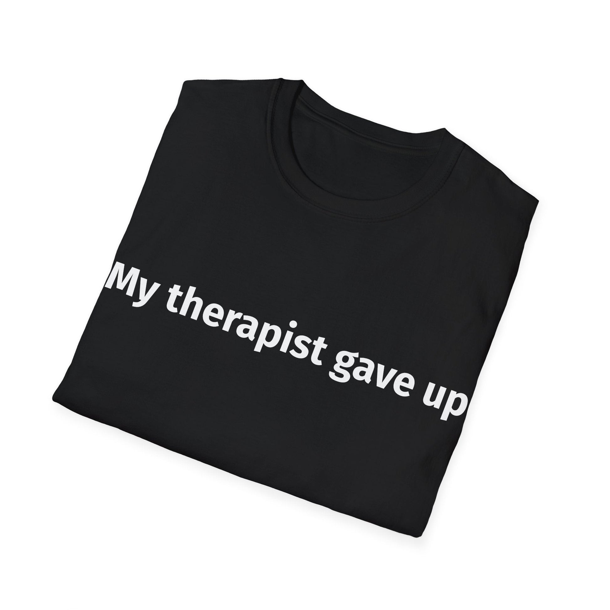 My Therapist Gave Up” Funny Graphic T-Shirt Printify
