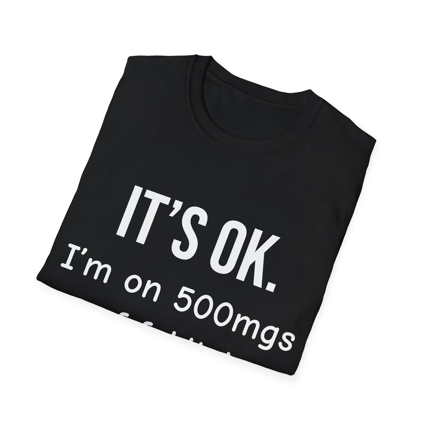 Funny “It’s OK. I’m on 500mgs of Fukitol.” T-Shirt – Novelty Humor Graphic Tee Printify