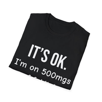 Funny “It’s OK. I’m on 500mgs of Fukitol.” T-Shirt – Novelty Humor Graphic Tee Printify