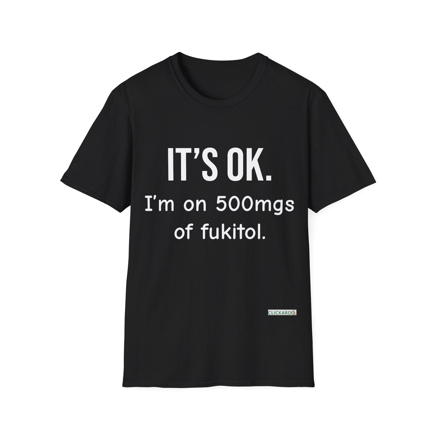Funny “It’s OK. I’m on 500mgs of Fukitol.” T-Shirt – Novelty Humor Graphic Tee Printify